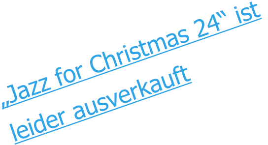 „Jazz for Christmas 24“ ist  leider ausverkauft