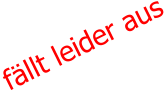 fällt leider aus